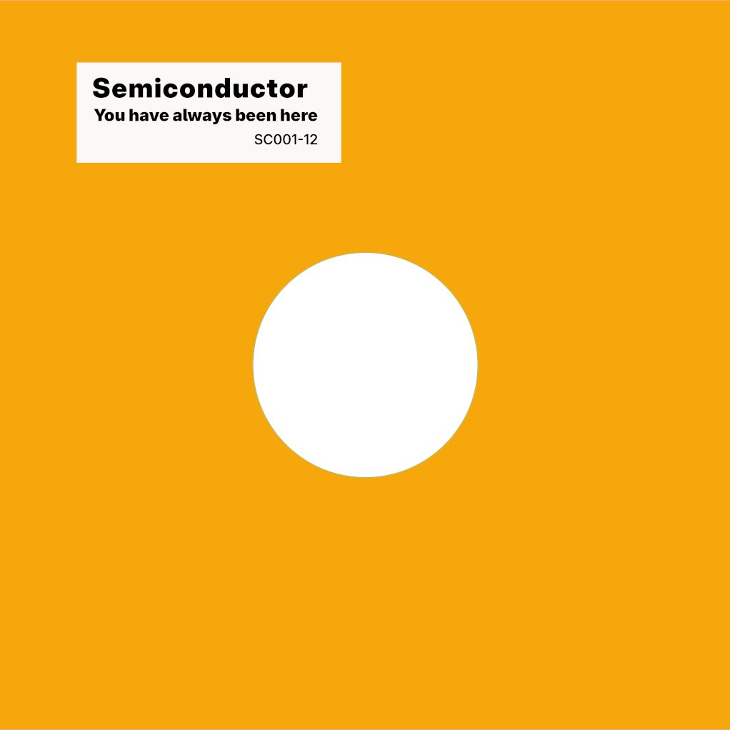 An orange 12" single sleeve with the words "Semiconductor - You Have Always Been Here - SC001-12" on a white label"